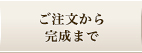 ご注文から完成まで